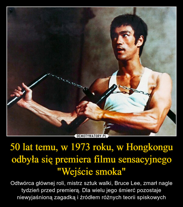50 lat temu, w 1973 roku, w Hongkongu odbyła się premiera filmu sensacyjnego "Wejście smoka" – Odtwórca głównej roli, mistrz sztuk walki, Bruce Lee, zmarł nagle tydzień przed premierą. Dla wielu jego śmierć pozostaje niewyjaśnioną zagadką i źródłem różnych teorii spiskowych 