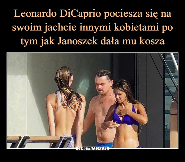 Leonardo DiCaprio pociesza się na swoim jachcie innymi kobietami po tym jak Janoszek dała mu kosza