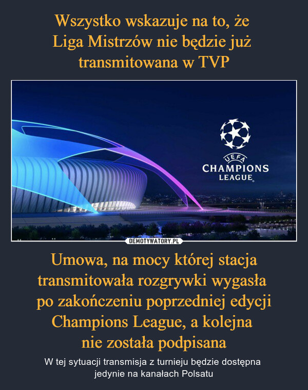 Umowa, na mocy której stacja transmitowała rozgrywki wygasła po zakończeniu poprzedniej edycji Champions League, a kolejna nie została podpisana – W tej sytuacji transmisja z turnieju będzie dostępna jedynie na kanałach Polsatu CHAMPIONSLEAGUE