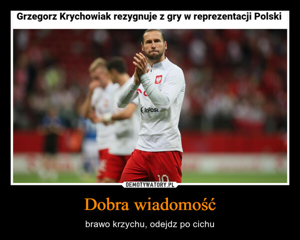 Dobra wiadomość – brawo krzychu, odejdz po cichu Grzegorz Krychowiak rezygnuje z gry w reprezentacji PolskiInPostחו.18