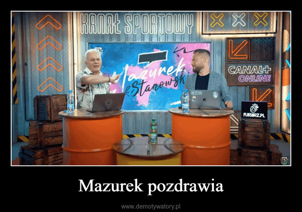 Mazurek pozdrawia –  KANAŁ SPORTOWYlazurekStanowiskFUKSIARZXXKCANAL+ONLINETVFUKSIARZ.PLwww.