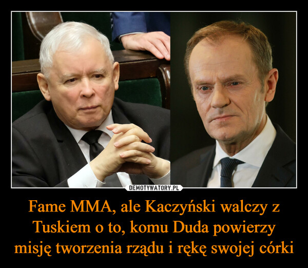 Fame MMA, ale Kaczyński walczy z Tuskiem o to, komu Duda powierzy misję tworzenia rządu i rękę swojej córki –  
