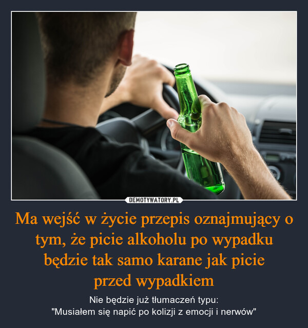 Ma wejść w życie przepis oznajmujący o tym, że picie alkoholu po wypadku będzie tak samo karane jak picie
przed wypadkiem