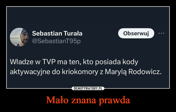 Mało znana prawda –  Sebastian Turala@SebastianT95pObserwujWładze w TVP ma ten, kto posiada kodyaktywacyjne do kriokomory z Marylą Rodowicz.