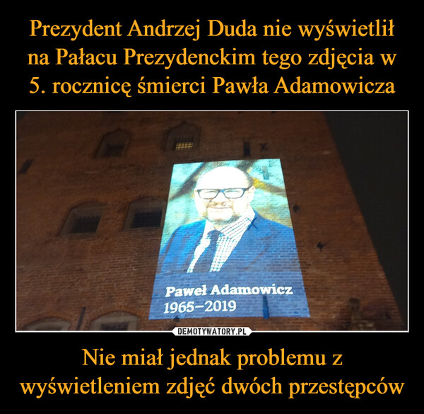 Nie miał jednak problemu z wyświetleniem zdjęć dwóch przestępców –  TPaweł Adamowicz1965-2019