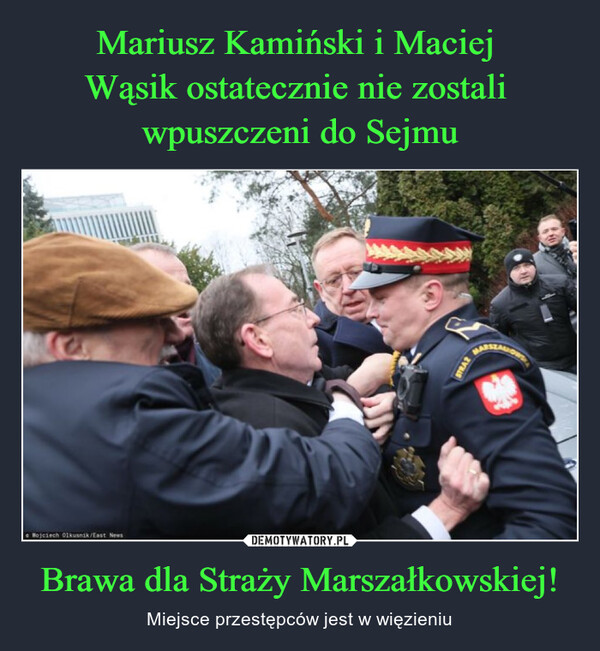 Brawa dla Straży Marszałkowskiej! – Miejsce przestępców jest w więzieniu e Wojciech Olkusnik/East NewsHITACSTRAZ